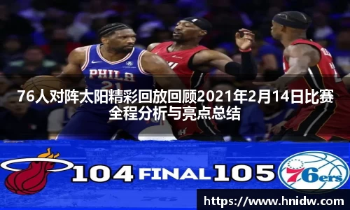 76人对阵太阳精彩回放回顾2021年2月14日比赛全程分析与亮点总结